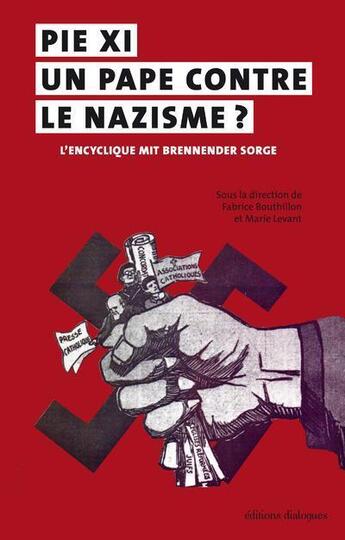 Couverture du livre « Pie XI, un pape contre le nazisme ? l'encyclique mit Brennender Sorge » de Fabrice Bouthillon et Marie Levant aux éditions Editions Dialogues