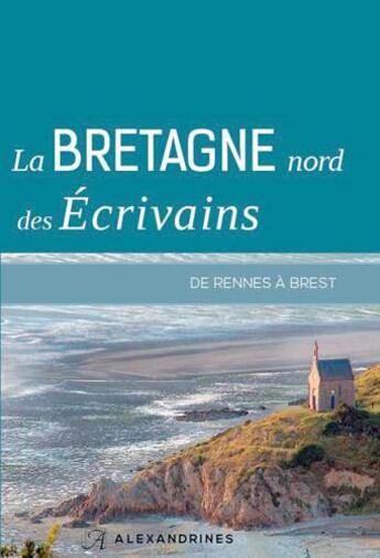 Couverture du livre « La Bretagne nord des écrivains, deRennes à Brest » de  aux éditions Alexandrines