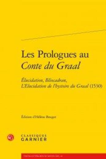 Couverture du livre « Les prologues au conte du Graal ; élucidation, bliocadran, l'elucidation de l'hy - elucidation, blio » de  aux éditions Classiques Garnier