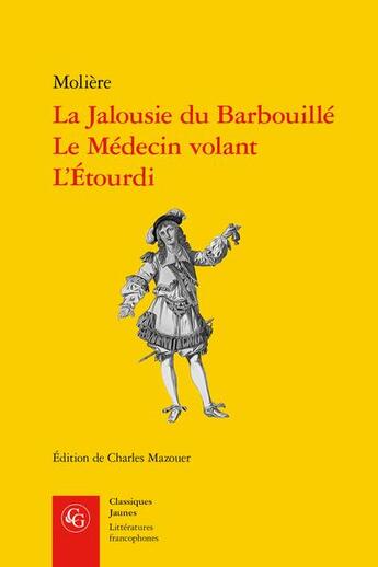 Couverture du livre « La Jalousie du Barbouillé ; le Médecin volant ; l'Étourdi » de Moliere aux éditions Classiques Garnier