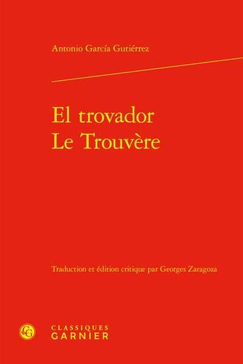 Couverture du livre « El trovador / Le Trouvère » de Antonio Garcia Gutierrez aux éditions Classiques Garnier