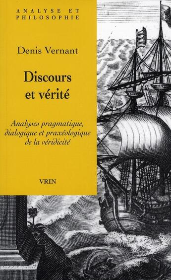 Couverture du livre « Discours et vérité ; analyses pragmatique, dialogique et praxeologique de la veridicité » de Denis Vernant aux éditions Vrin