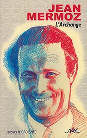 Couverture du livre « Jean Mermoz ; l'archange » de Jacques Le Groignec aux éditions Nel