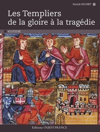 Couverture du livre « Les templiers ; de la gloire à la tragédie » de Patrick Huchet aux éditions Ouest France