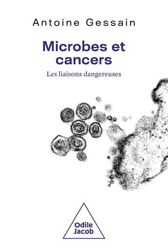 Couverture du livre « Microbes et cancer : les liaisons dangereuses » de Antoine Gessain aux éditions Odile Jacob