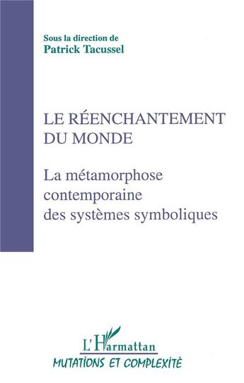 Couverture du livre « Le réenchantement du monde ; la métamorphose contemporaine des systèmes symboliques » de Patrick Tacussel aux éditions L'harmattan