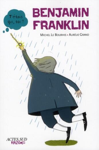 Couverture du livre « Benjamin Franklin » de Aurelie Grand et Le Bourhis Michel aux éditions Actes Sud Junior