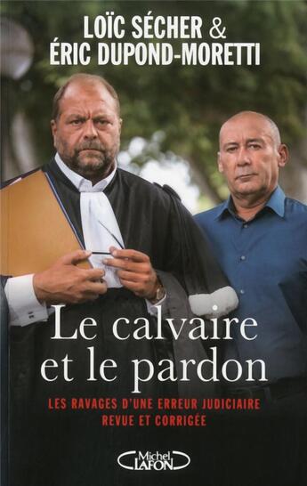 Couverture du livre « Le calvaire et le pardon ; les ravages d'une erreur judiciaire revue et corrigée » de Loic Secher et Eric Dupond-Moretti aux éditions Michel Lafon