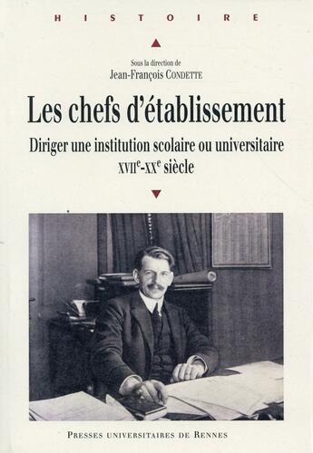 Couverture du livre « Les chefs d'établissement ; diriger une institution scolaire ou universitaire, XVIIe-XXe siècle » de Jean-François Condette aux éditions Pu De Rennes