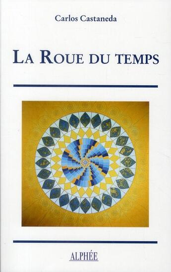 Couverture du livre « La roue du temps » de Carlos Castaneda aux éditions Alphee.jean-paul Bertrand