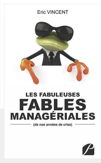 Couverture du livre « Les fabuleuses fables managériales de nos années de crise » de Eric Vincent aux éditions Editions Du Panthéon