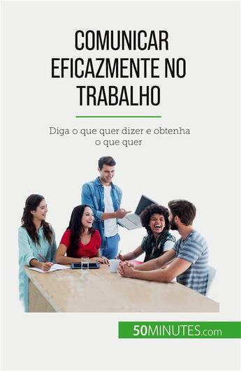 Couverture du livre « Comunicar eficazmente no trabalho : Diga o que quer dizer e obtenha o que quer » de De Lutis Virginie aux éditions 50minutes.com