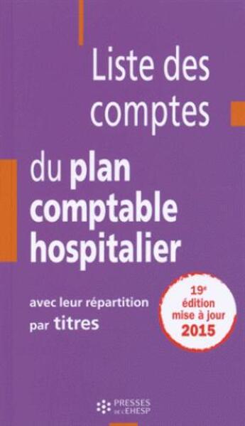 Couverture du livre « Liste des comptes du plan comptable hospitalier avec leur repartition par titres (19e édition) » de Jean-Claude Delnatte aux éditions Ehesp