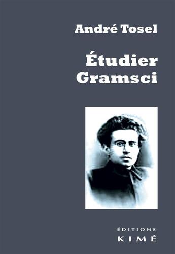 Couverture du livre « Étudier Gramsci » de André Tosel aux éditions Kime