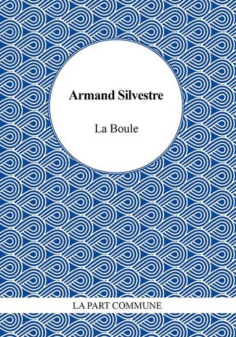 Couverture du livre « La boule » de Armand Silvestre aux éditions La Part Commune