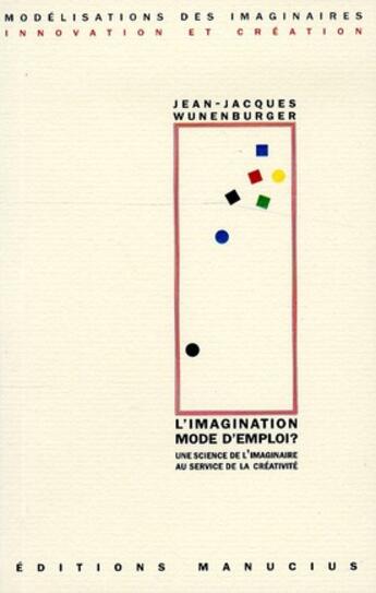 Couverture du livre « L'imagination mode d'emploi ? une science de l'imaginaire au service de la créativité » de Jean-Jacques Wunenburger aux éditions Manucius