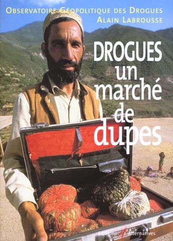 Couverture du livre « Drogues ; Un Marche De Dupes » de Alain Labrousse aux éditions Alternatives