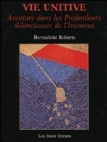 Couverture du livre « Vie unitive - aventure dans les profondeurs silencieuses de l'inconnu » de Bernadette Roberts aux éditions Les Deux Oceans