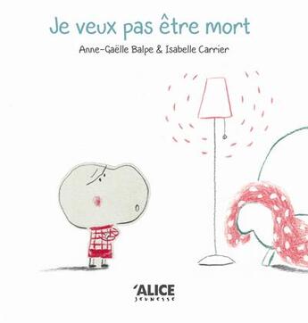 Couverture du livre « Je veux pas être mort » de Isabelle Carrier et Anne-Gaelle Balpe aux éditions Alice