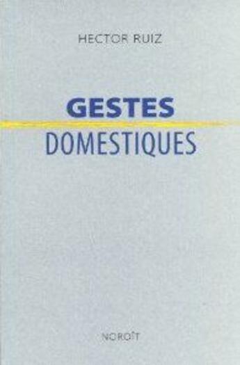 Couverture du livre « Gestes domestiques » de Hector Ruiz aux éditions Noroit