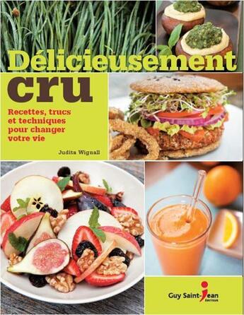 Couverture du livre « Délicieusement cru ; recettes, trucs et techniques pour changer votre vie » de Judita Wignall aux éditions Guy Saint-jean