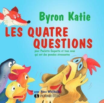 Couverture du livre « Les quatre questions ; pour Poulette Coquette et tous ceux qui ont des pensées stressantes » de Byron Katie et Hans Wilhelm aux éditions Synchronique