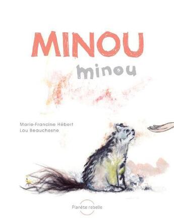 Couverture du livre « Minou, minou » de Lou Beauchesne et Marie-Francine Hebert aux éditions Planete Rebelle