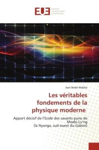 Couverture du livre « Les véritables fondements de la physique moderne : apport décisif de l'école des savants punu de Moabi-Lu'ng (la Nyanga, sud-ouest du Gabon) » de Jean Bedel Mabika aux éditions Editions Universitaires Europeennes