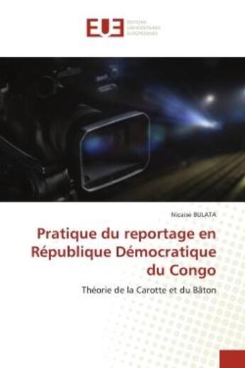 Couverture du livre « Pratique du reportage en République démocratique du Congo : théorie de la carotte et du bâton » de Nicaise Bulata aux éditions Editions Universitaires Europeennes