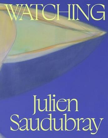 Couverture du livre « Julien Saudubray : watching » de Claire Leblanc et Louma Salame aux éditions Snoeck Gent