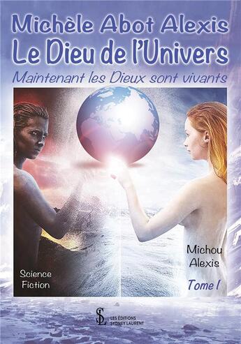 Couverture du livre « Michèle Abot Alexis le Dieu de l'univers ; maintenant les Dieux sont vivants » de Michou Alexis aux éditions Sydney Laurent