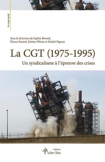 Couverture du livre « La CGT (1975-1995) ; un syndicalisme à l'épreuve des crises » de Sophie Beroud et Jerome Pelisse et Elyane Bressol et Micel Pigenet aux éditions Arbre Bleu