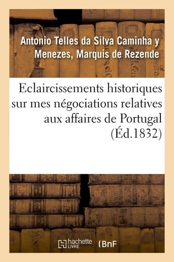 Couverture du livre « Eclaircissemens historiques sur mes negociations relatives aux affaires de portugal - : depuis la mo » de Rezende Antonio aux éditions Hachette Bnf