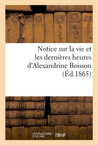 Couverture du livre « Notice sur la vie et les dernieres heures d'alexandrine boisson - nee a st mamert (gard), le 5 decem » de  aux éditions Hachette Bnf