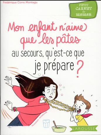 Couverture du livre « Mon enfant n'aime que les pâtes ; au secours, qu'est-ce que je prépare ? » de Frederique Corre Montagu aux éditions Larousse