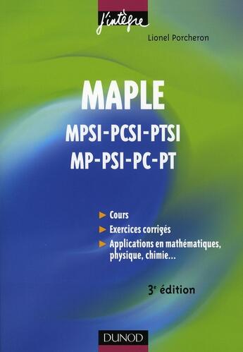 Couverture du livre « Maple ; cours et applications ; mpsi, pcsi, ptsi, mp, psi, pc, pt (3e édition) » de Lionel Porcheron aux éditions Dunod