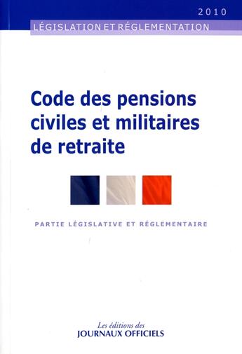 Couverture du livre « Code des pensions civiles et militaires de retraite (édition 2010) » de  aux éditions Direction Des Journaux Officiels