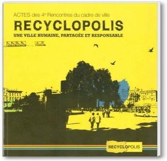 Couverture du livre « Recyclopolis ; une ville humaine partagée et responsable ; actes des 4e rencontres du cadre de ville » de  aux éditions Documents Officiels