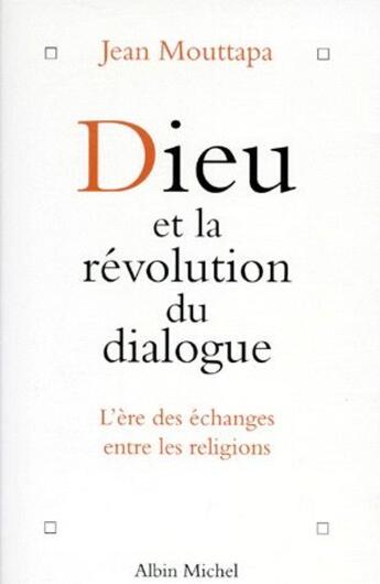 Couverture du livre « Dieu ou la révolution du dialogue ; l'ère des échanges entre les religions » de Jean Mouttapa aux éditions Albin Michel