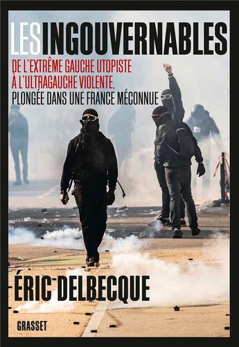 Couverture du livre « Les ingouvernables ; de l'extrême gauche utopiste à l'ultragauche violente, plongée dans une France méconnue » de Eric Delbecque aux éditions Grasset