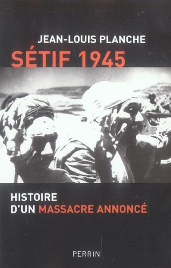 Couverture du livre « Setif, 1945 histoire d'un massacre annonce » de Jean-Louis Planche aux éditions Perrin