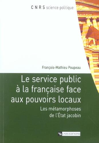 Couverture du livre « Le service public a la francaise face aux pouvoirs locaux ; les metamorphoses de l'etat jacobin » de François-Mathieu Poupeau aux éditions Cnrs