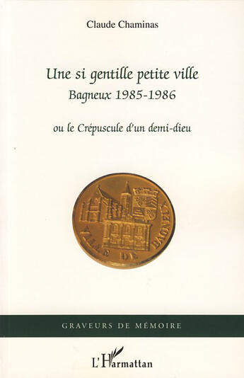 Couverture du livre « Une si gentille petite ville ; Bagneux 1985-1986 ou le crépuscule d'un demi-dieu » de Claude Chaminas aux éditions L'harmattan