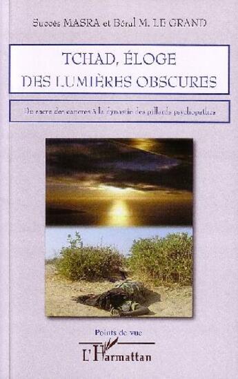 Couverture du livre « Tchad ; éloge des lumières obscures ; du sacré des cancres à la dynastie des pillards psychopathes » de Succes Masra et Beral M. Le Grand aux éditions L'harmattan