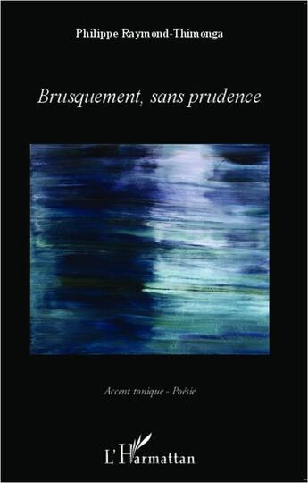 Couverture du livre « Brusquement, sans prudence » de Philippe Raymond-Thimonga aux éditions Editions L'harmattan