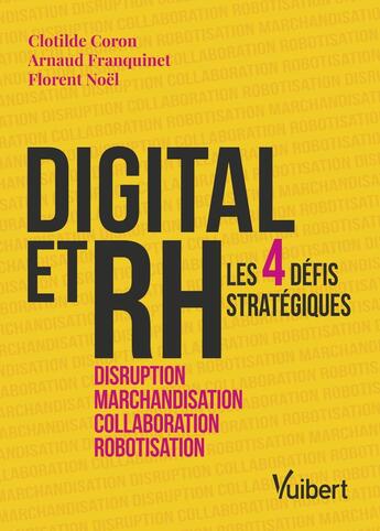 Couverture du livre « Digital et RH ; les 4 défis stratégiques : robotisation, collaboration, disruption, marchandisation » de Florent Noel et Clotilde Coron et Arnaud Franquinet aux éditions Vuibert