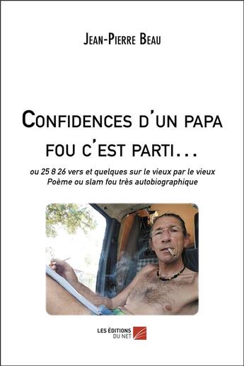 Couverture du livre « Confidences d'un papa fou c'est parti... » de Jean-Pierre Beau aux éditions Editions Du Net