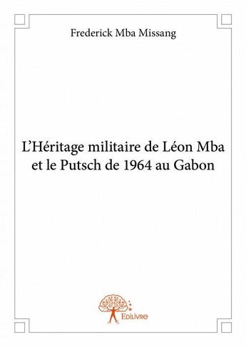 Couverture du livre « L'héritage militaire de Léon Mba et le Putsch de 1964 au Gabon » de Frederick Mba Missan aux éditions Edilivre