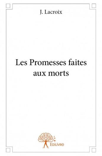 Couverture du livre « Les promesses faites aux morts » de J. Lacroix aux éditions Edilivre