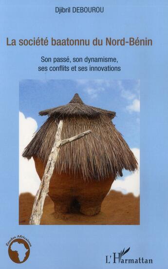 Couverture du livre « La société baatonnu du Nord-Bénin, son passé, son dynamisme, ses conflits et ses innovations » de Djibril Debourou aux éditions L'harmattan